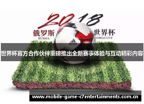 世界杯官方合作伙伴重磅推出全新赛事体验与互动精彩内容