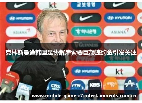 克林斯曼遭韩国足协解雇索要巨额违约金引发关注